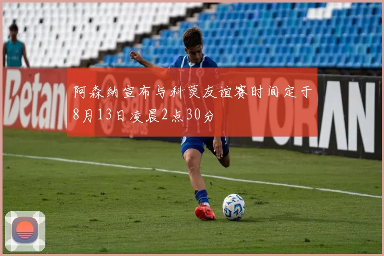 阿森纳宣布与科莫友谊赛时间定于8月13日凌晨2点30分